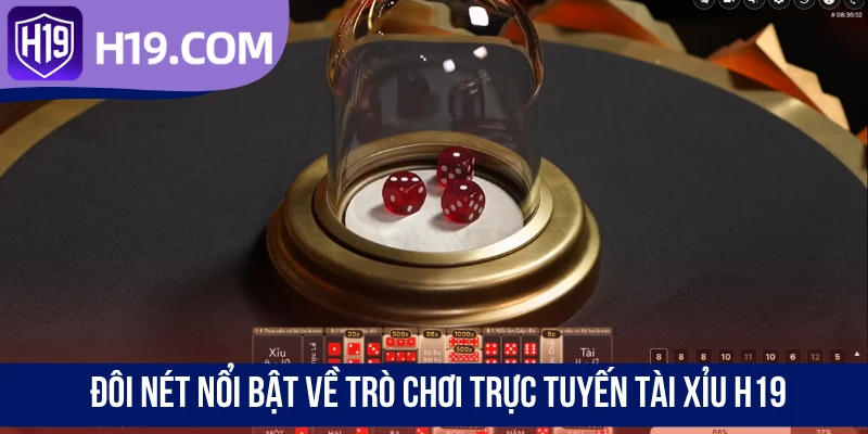 Đôi nét nổi bật về trò chơi trực tuyến Tài Xỉu H19