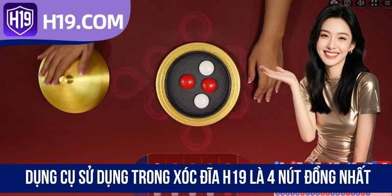 Dụng cụ sử dụng trong Xóc Đĩa H19 là 4 nút đồng nhất