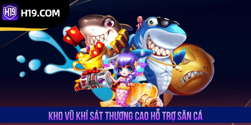 Kho vũ khí sát thương cao hỗ trợ săn cá