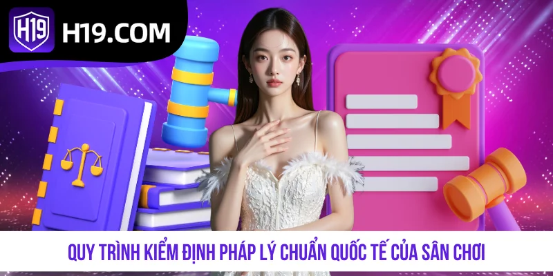 Quy trình kiểm định pháp lý chuẩn quốc tế của sân chơi