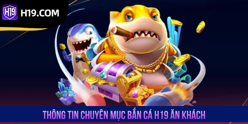 Thông tin chuyên mục bắn cá H19 ăn khách