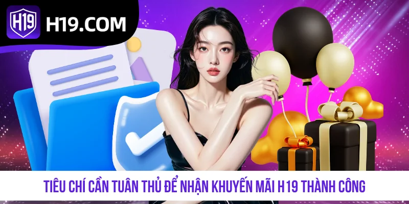 Tiêu chí cần tuân thủ để nhận khuyến mãi H19 thành công